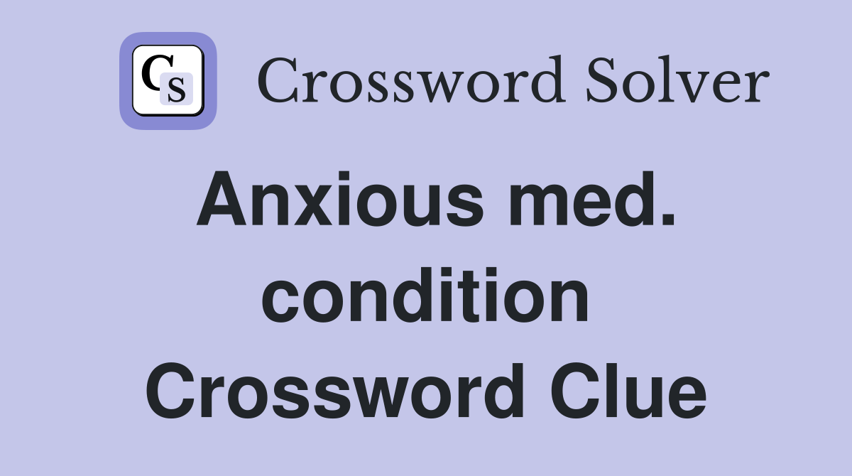 Anxious med. condition Crossword Clue