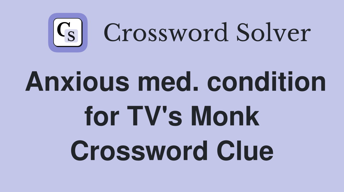 Anxious med. condition for TV's Monk Crossword Clue
