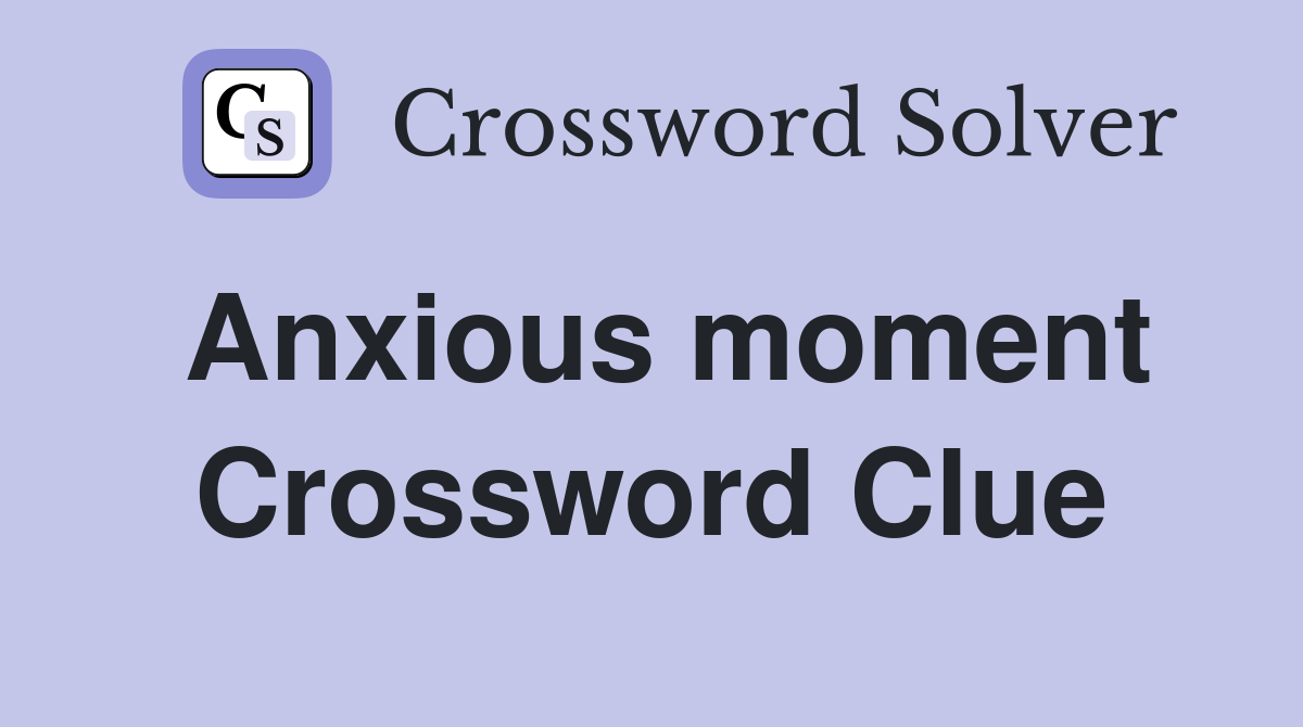 Anxious moment Crossword Clue