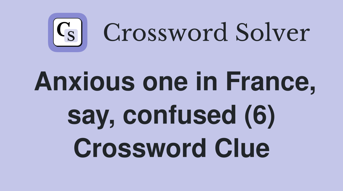 Anxious one in France, say, confused (6) Crossword Clue