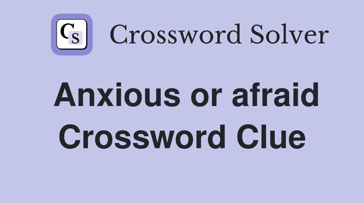Anxious or afraid Crossword Clue
