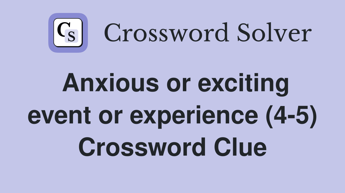 Anxious or exciting event or experience (4-5) Crossword Clue