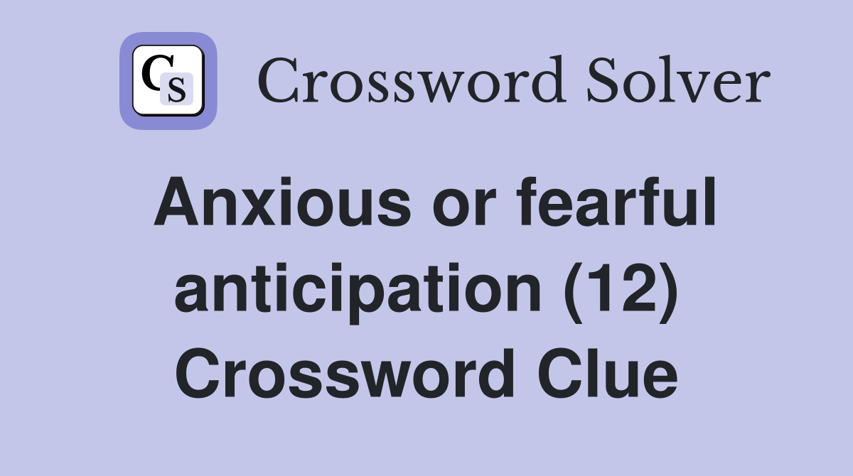 Anxious or fearful anticipation (12) Crossword Clue