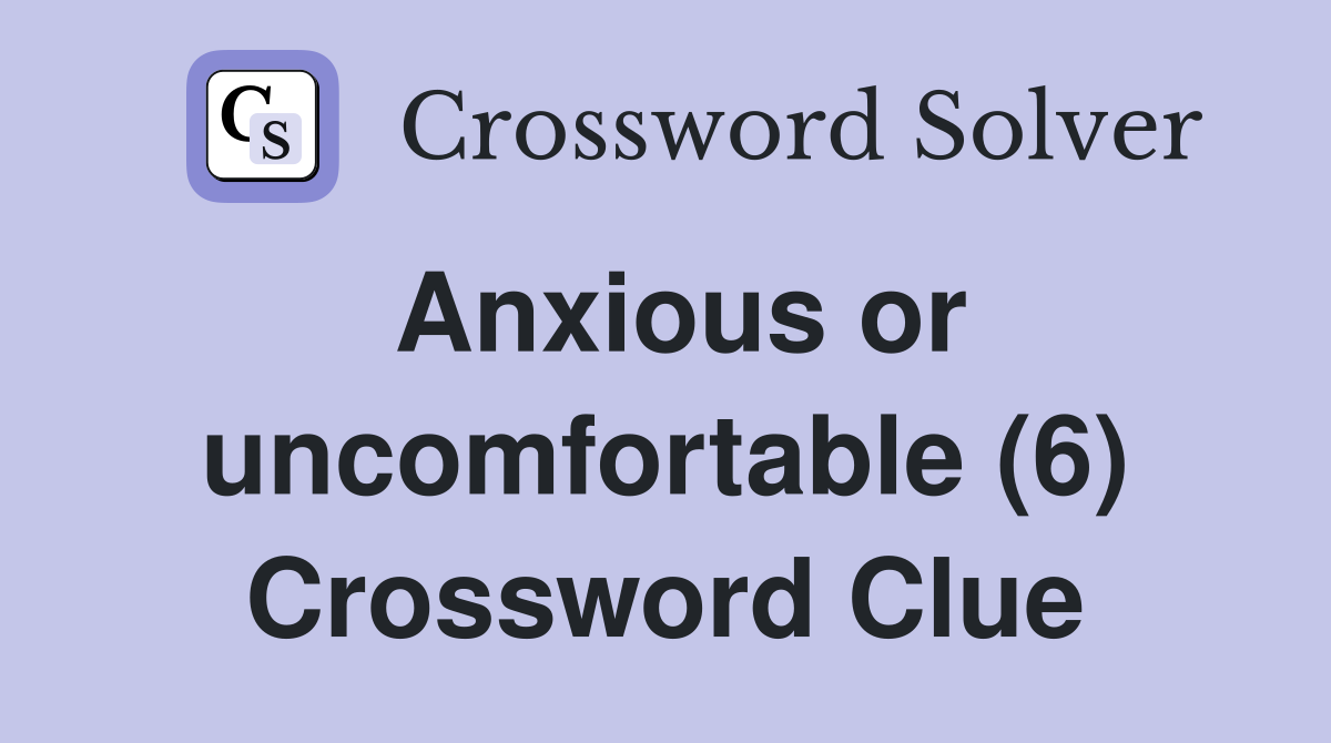 Anxious or uncomfortable (6) Crossword Clue