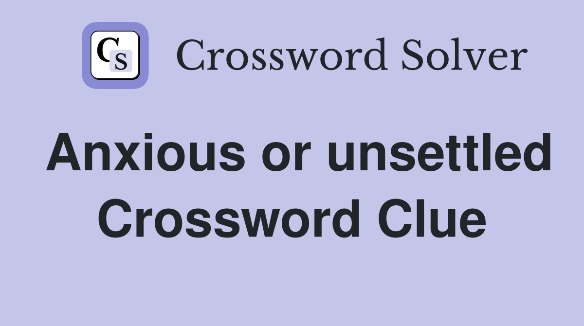Anxious or unsettled Crossword Clue