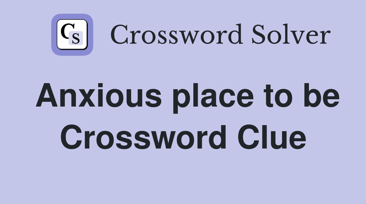 Anxious place to be Crossword Clue