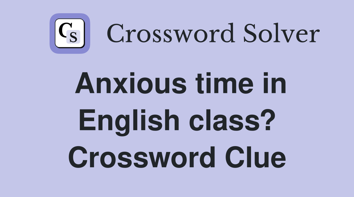 Anxious time in English class? Crossword Clue