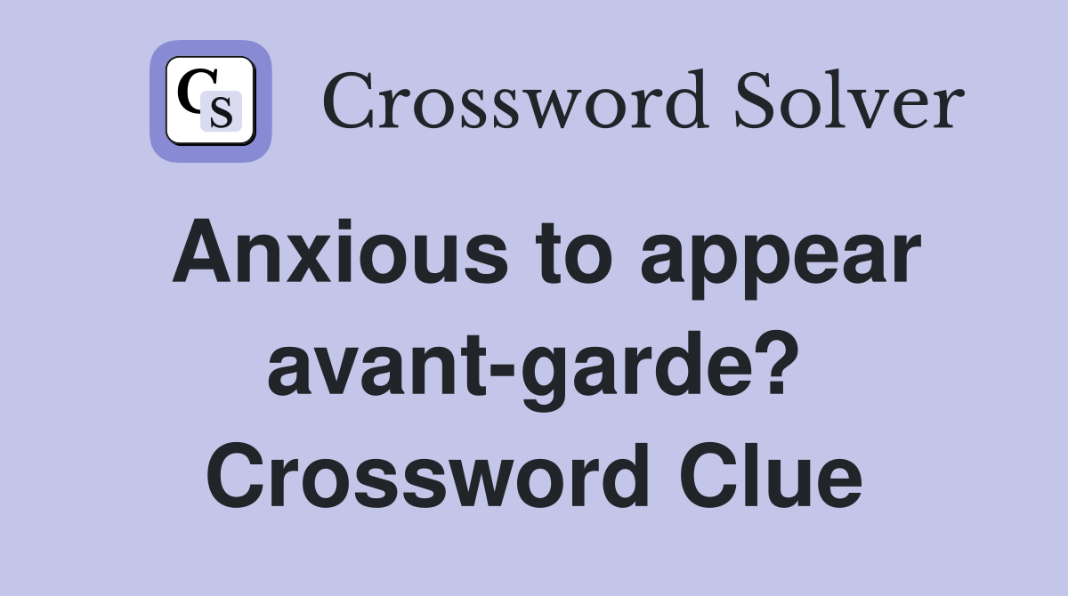 Anxious to appear avant-garde? Crossword Clue