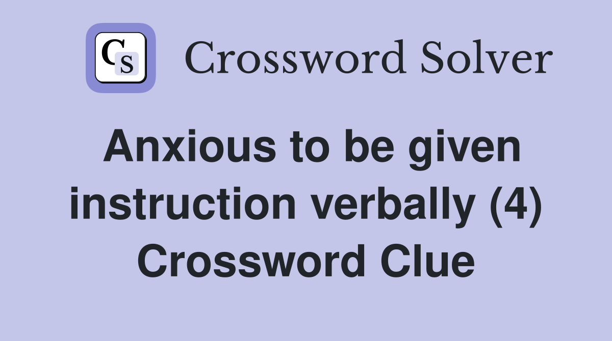 Anxious to be given instruction verbally (4) Crossword Clue