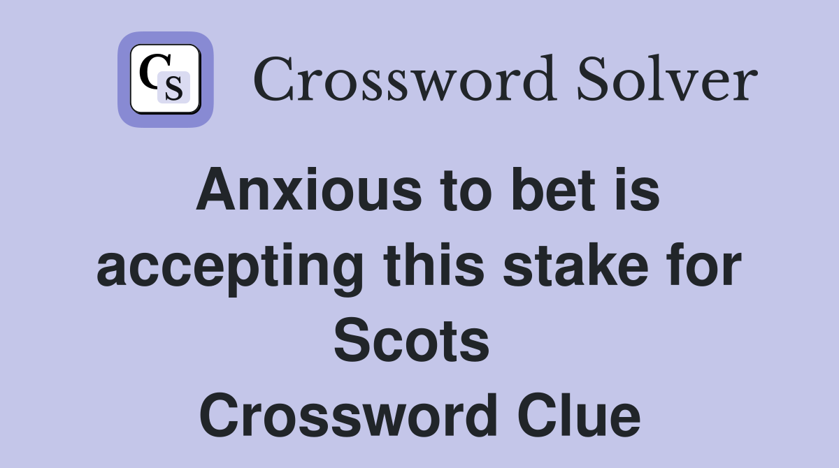 Anxious to bet is accepting this stake for Scots  Crossword Clue