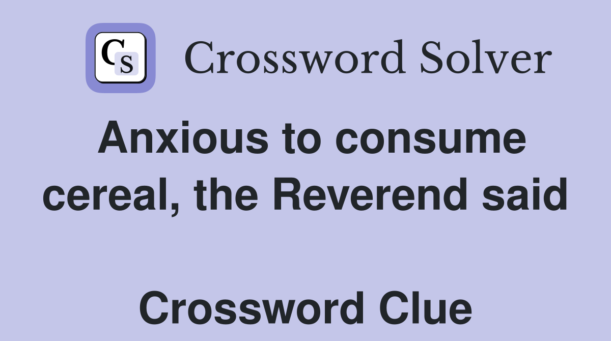 Anxious to consume cereal, the Reverend said  Crossword Clue