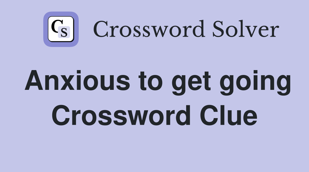 Anxious to get going Crossword Clue
