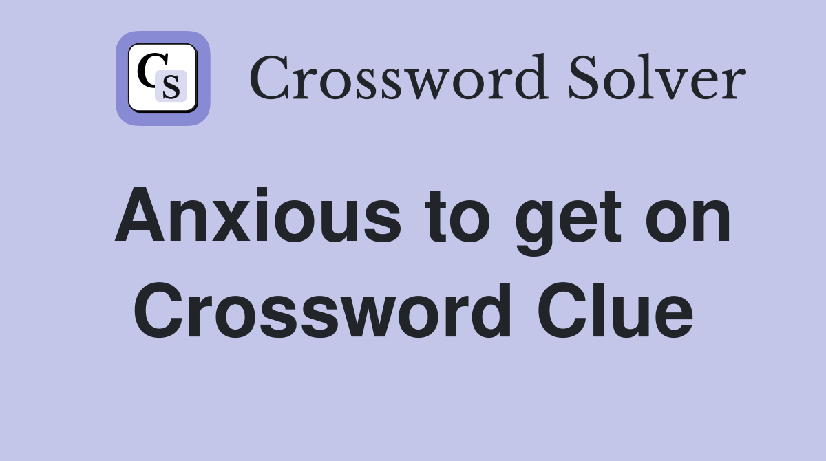 Anxious to get on Crossword Clue