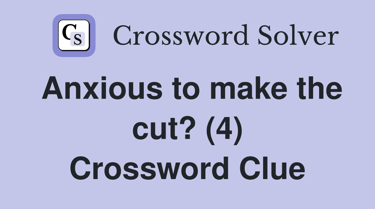 Anxious to make the cut? (4) Crossword Clue