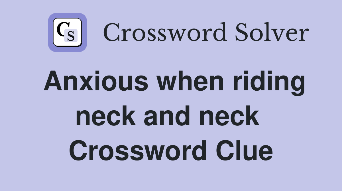 Anxious when riding neck and neck  Crossword Clue