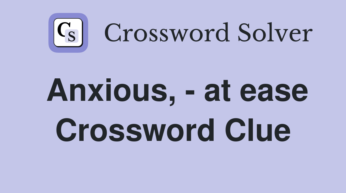 Anxious, - at ease Crossword Clue
