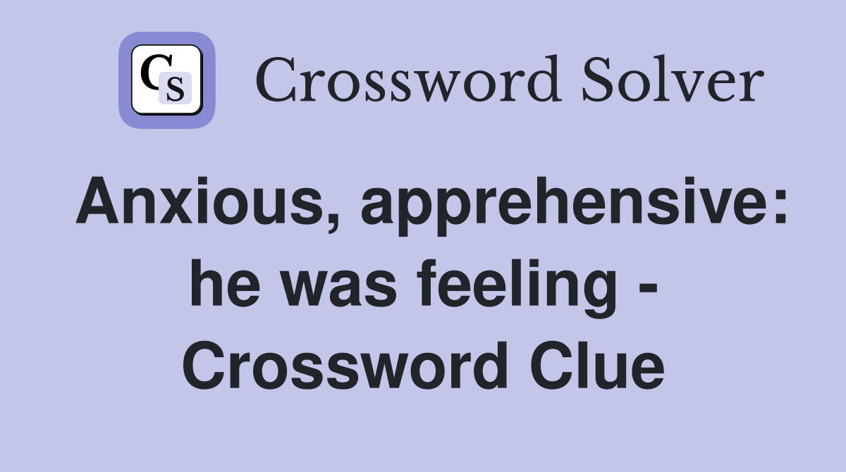Anxious, apprehensive: he was feeling - Crossword Clue