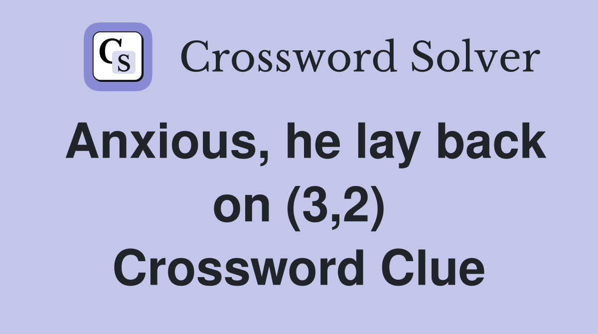 Anxious, he lay back on (3,2) Crossword Clue