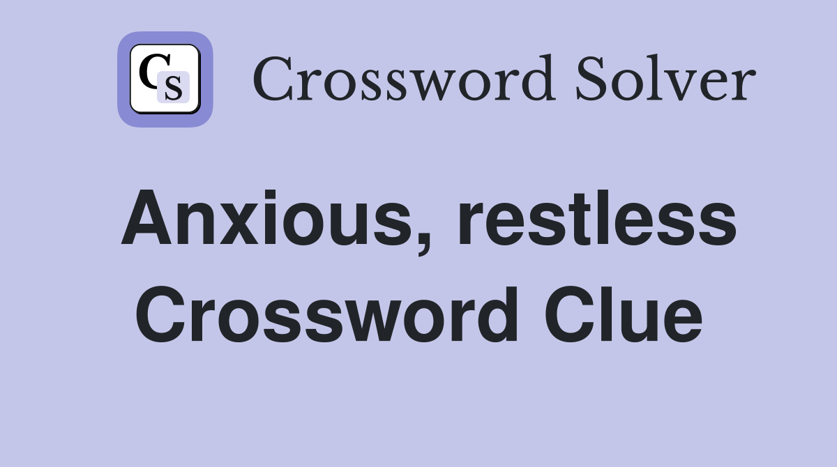 Anxious, restless Crossword Clue