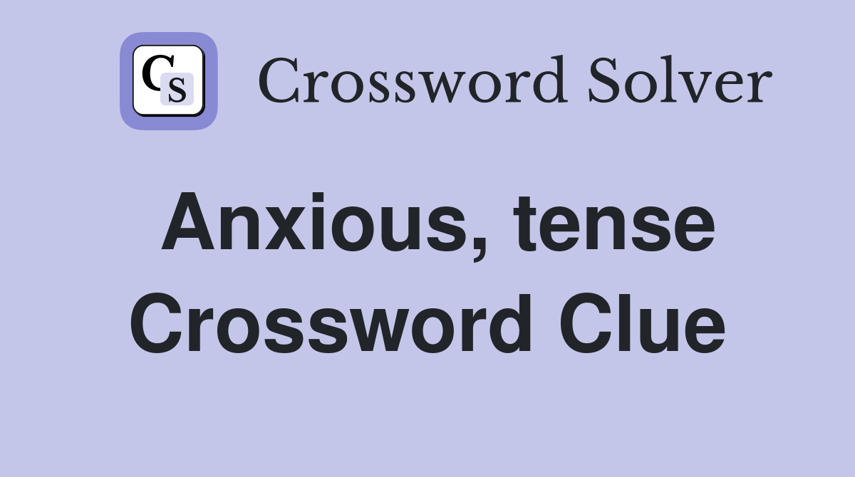 Anxious tense Crossword Clue Answers Crossword Solver