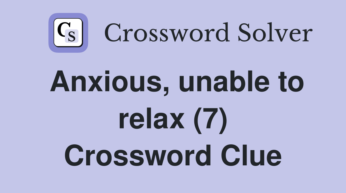 Anxious, unable to relax (7) Crossword Clue
