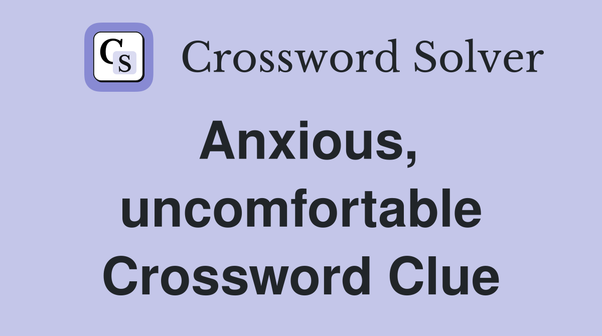 Anxious, uncomfortable Crossword Clue