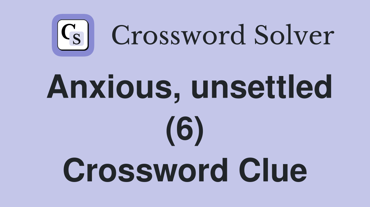 Anxious, unsettled (6) Crossword Clue