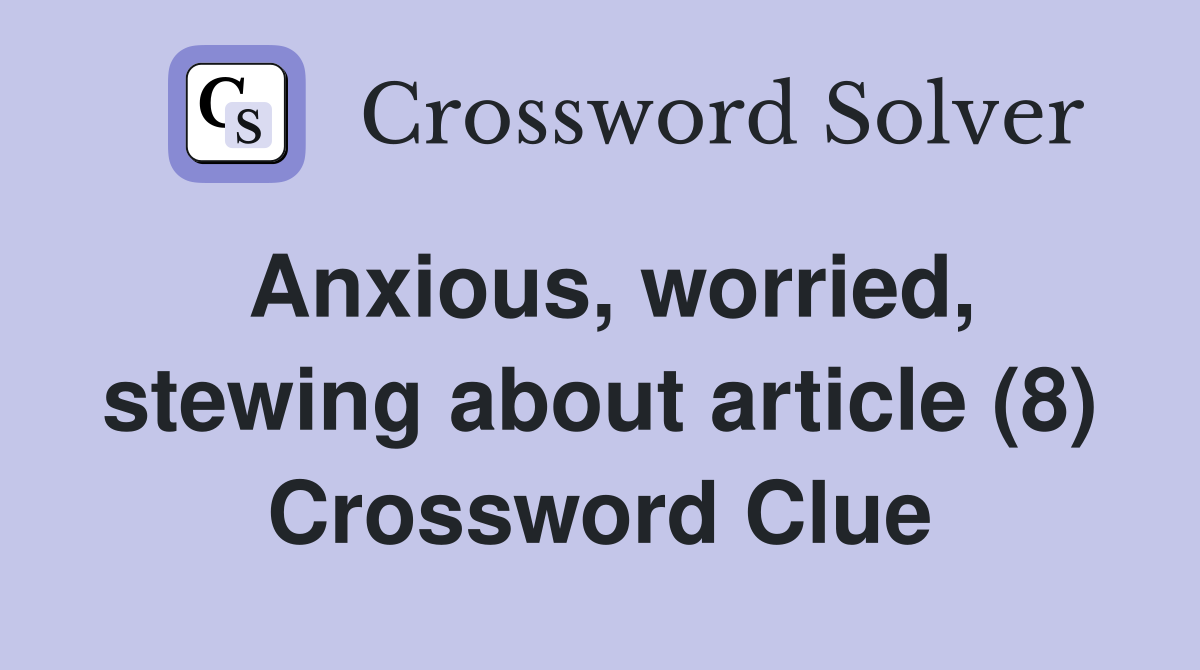 Anxious, worried, stewing about article (8) Crossword Clue