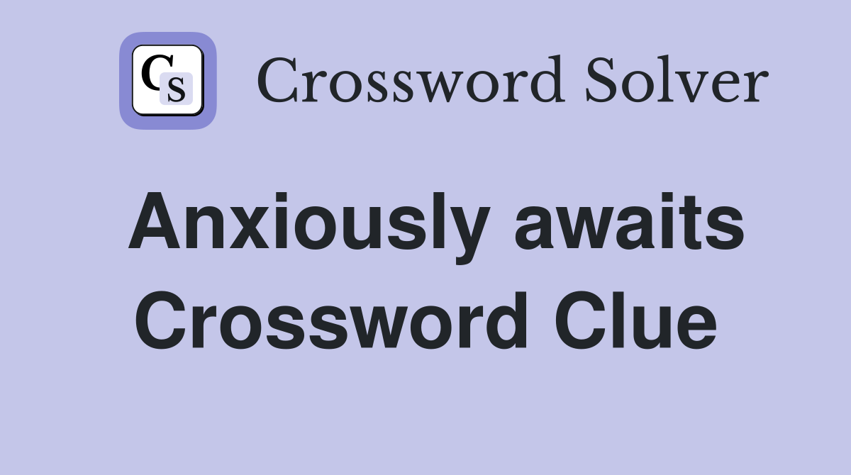 Anxiously awaits Crossword Clue