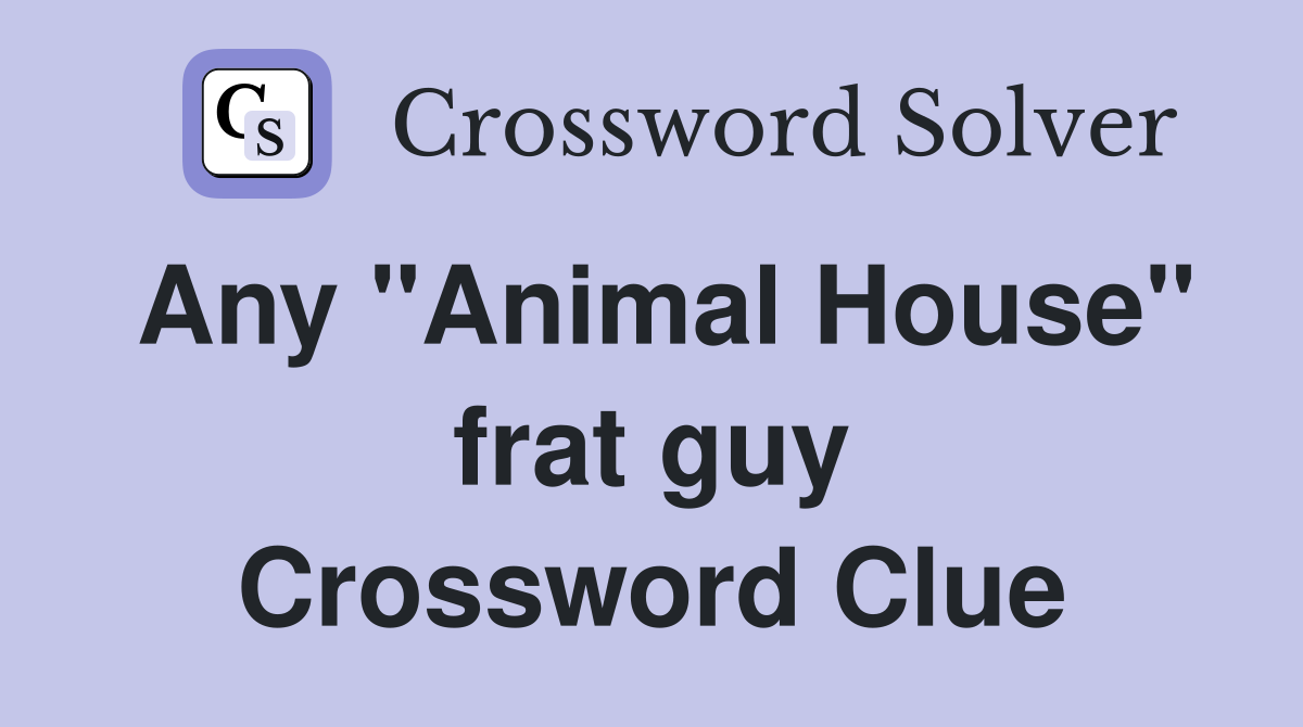 Any "Animal House" frat guy Crossword Clue