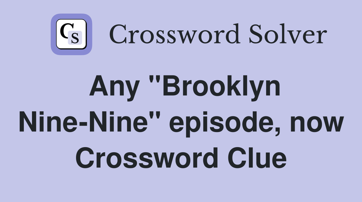 Any "Brooklyn Nine-Nine" episode, now Crossword Clue