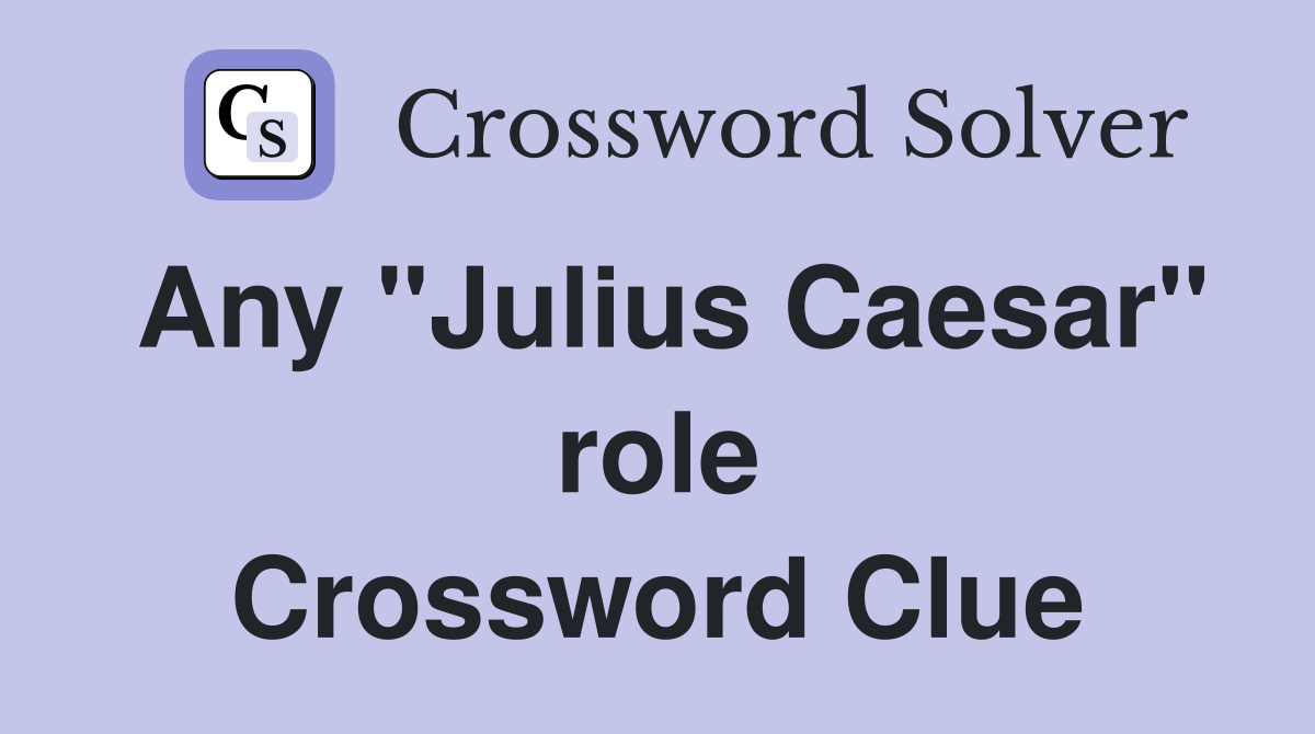 Any "Julius Caesar" role Crossword Clue