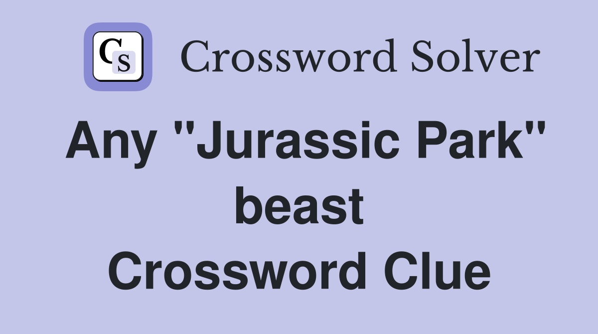 Any "Jurassic Park" beast Crossword Clue