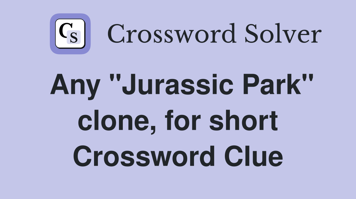 Any "Jurassic Park" clone, for short Crossword Clue