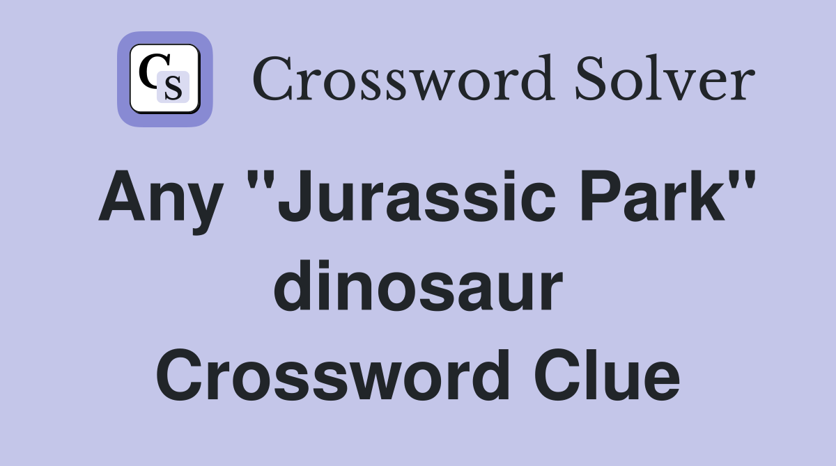 Any "Jurassic Park" dinosaur Crossword Clue