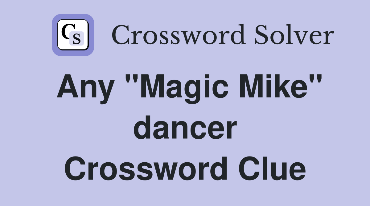 Any "Magic Mike" dancer Crossword Clue