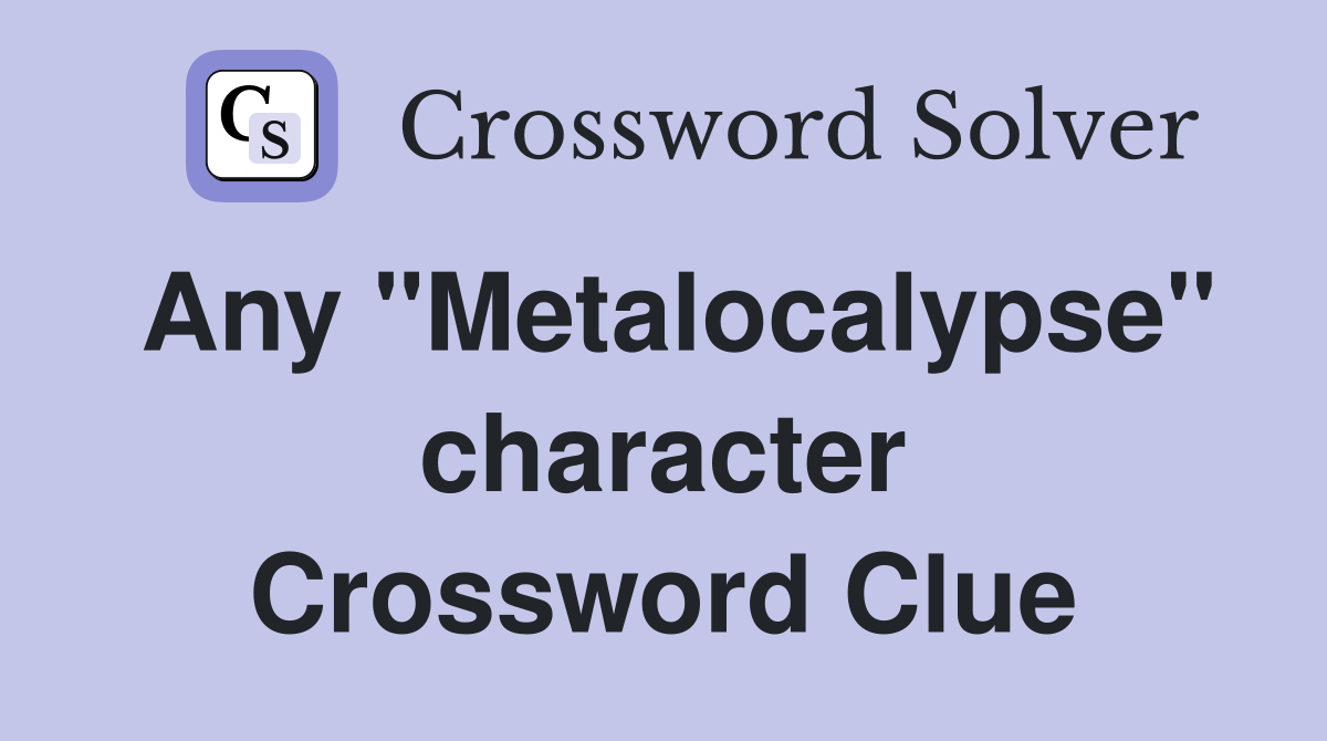 Any "Metalocalypse" character Crossword Clue