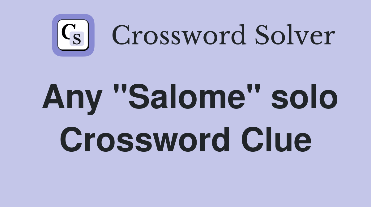 Any "Salome" solo Crossword Clue