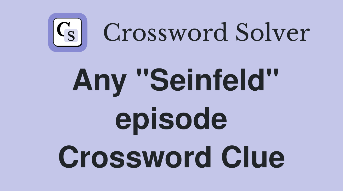 Any "Seinfeld" episode Crossword Clue