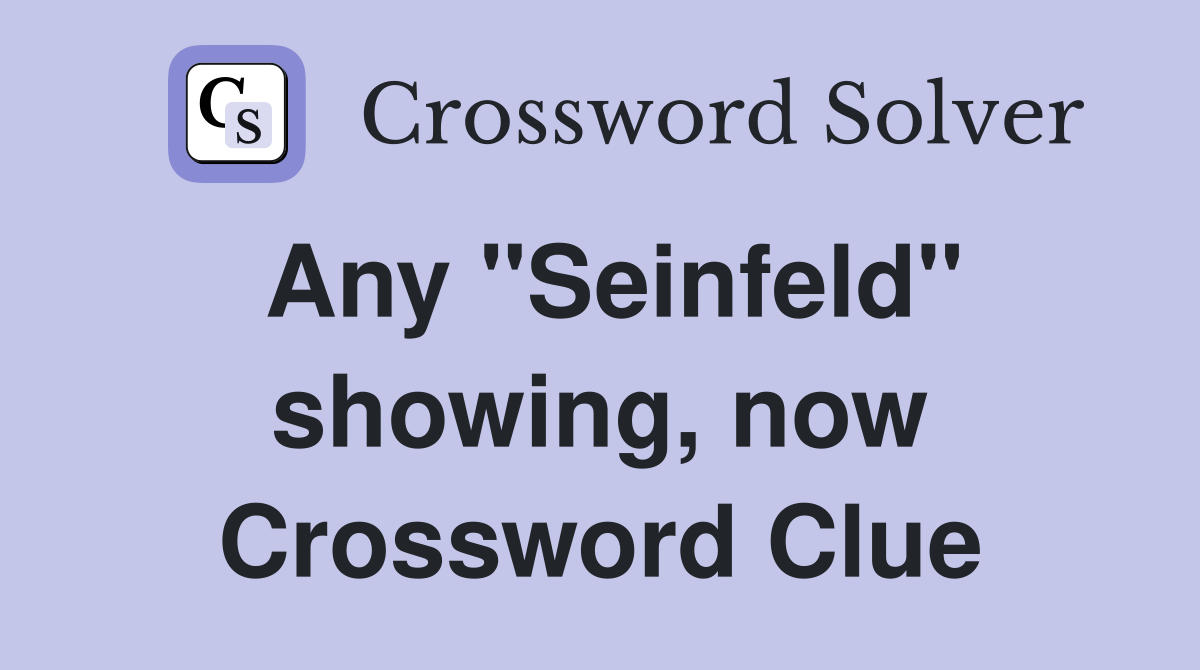 Any "Seinfeld" showing, now Crossword Clue