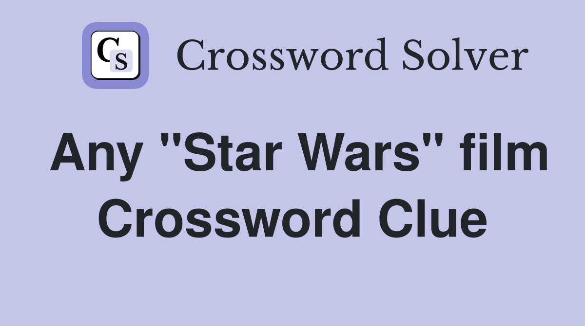 Any "Star Wars" film Crossword Clue