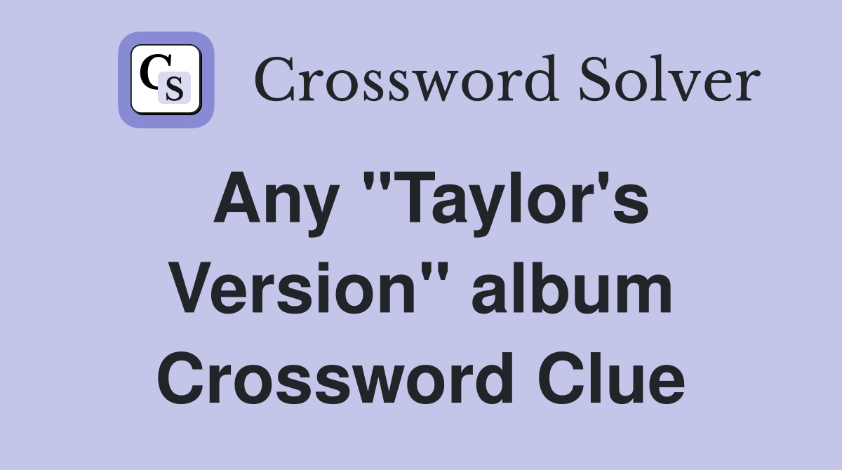 Any "Taylor's Version" album Crossword Clue