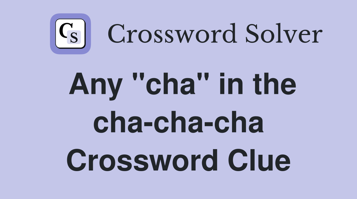 Any "cha" in the cha-cha-cha Crossword Clue