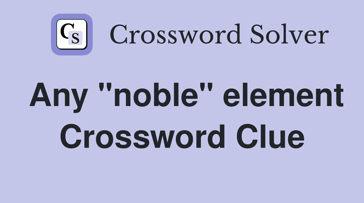 Any "noble" element Crossword Clue