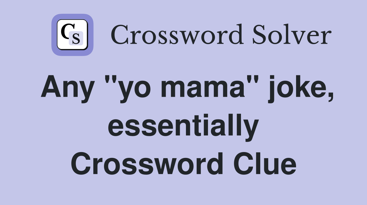 Any "yo mama" joke, essentially Crossword Clue