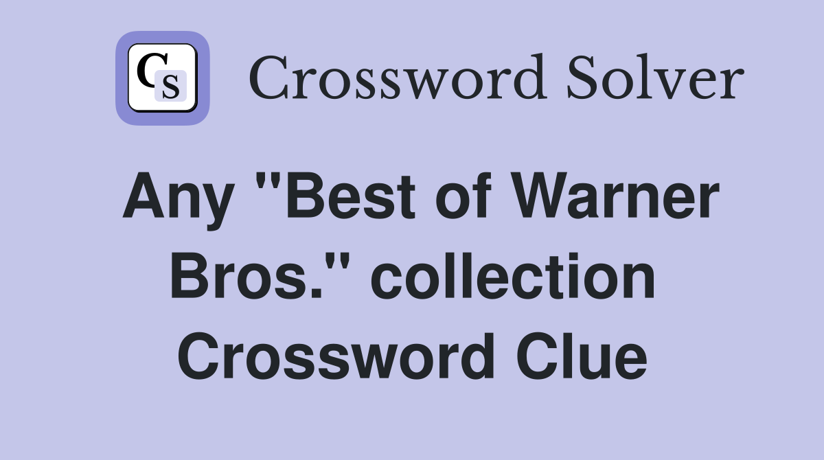 Any ''Best of Warner Bros.'' collection Crossword Clue