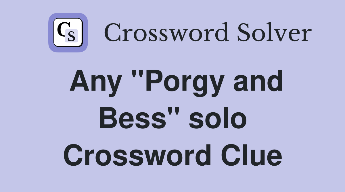 Any ''Porgy and Bess'' solo Crossword Clue