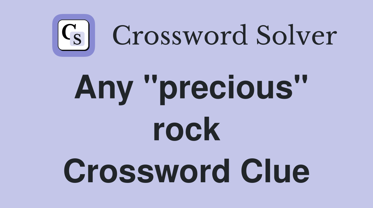 Any ''precious'' rock Crossword Clue