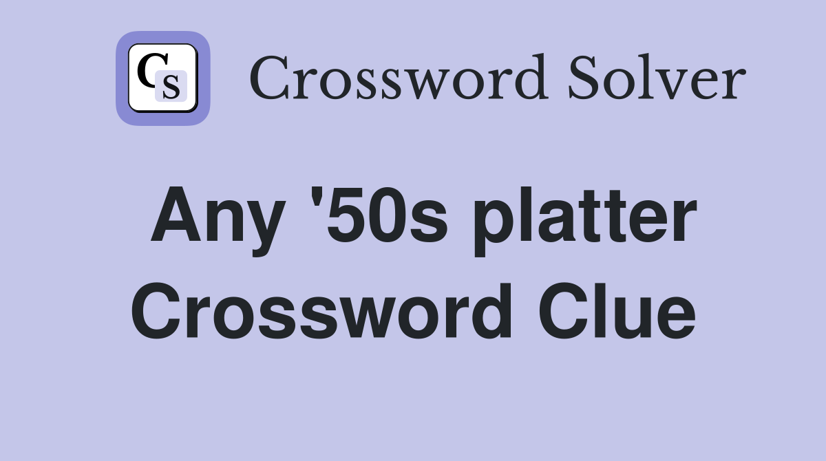 Any '50s platter Crossword Clue
