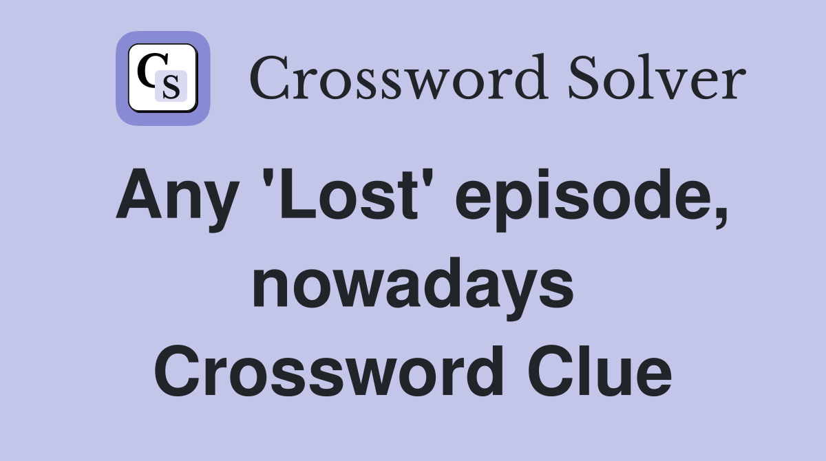 Any 'Lost' episode, nowadays Crossword Clue